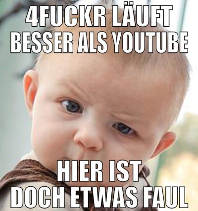 4fuckr läuft besser als youtube hier ist doch etwa