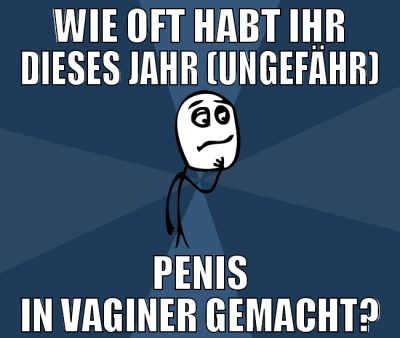 wie oft habt ihr dieses jahr (ungefähr) penis in v