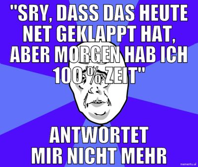 "Sry, dass das heute net geklappt hat, aber morgen
