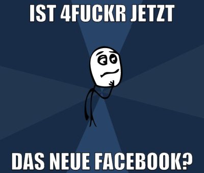 ist 4fuckr jetzt das neue facebook?