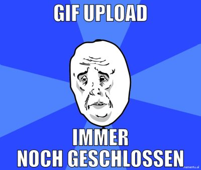 gif upload immer noch geschloßen