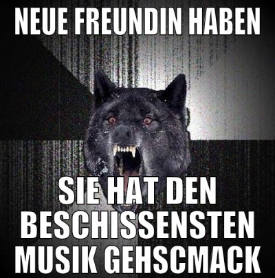 neue freundin haben sie hat den beschissensten mus