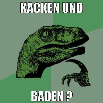 kacken und baden ?