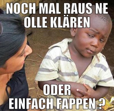 noch mal raus ne olle klären oder einfach fappen ?
