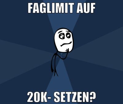 fagLimit auf 20k- setzen?