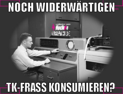 Noch widerwärtigen tk-fraß konsumieren?