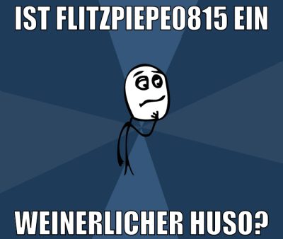 ist flitzpiepe0815 ein weinerlicher huso?