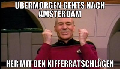 übermorgen gehts nach amsterdam Her mit den Kiffer