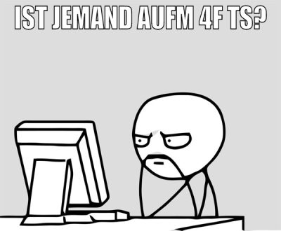 ist jemand aufm 4f ts?