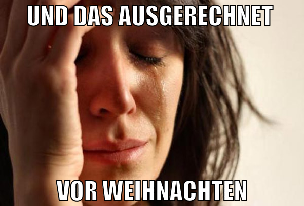 und das ausgerechnet  vor weihnachten