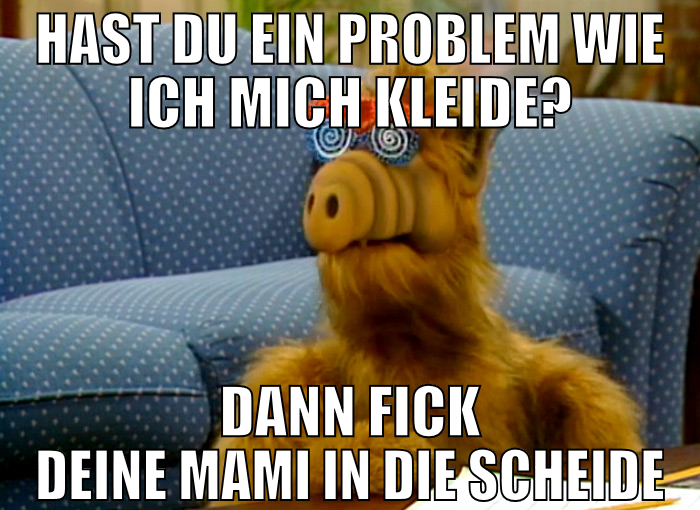 Hast du ein Problem wie ich mich kleide? dann fick