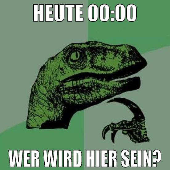 heute 00:00 wer wird hier sein?
