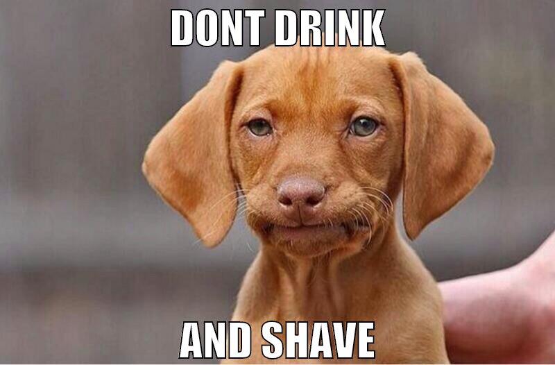dont drink and shave