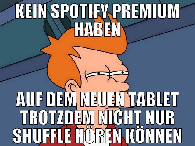 kein spotify premium haben auf dem neuen tablet tr
