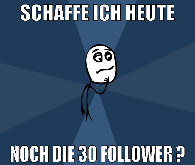 schaffe ich heute noch die 30 follower ?