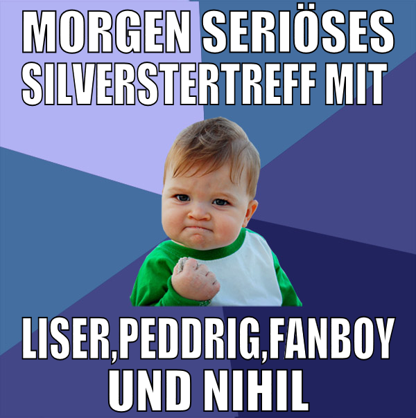 morgen seriöses Silverstertreff mit  liser,peddrig
