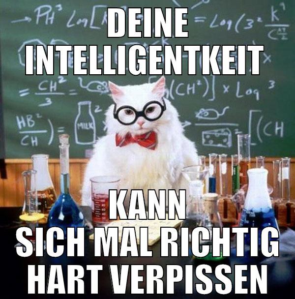 deine intelligentkeit  kann sich mal richtig hart