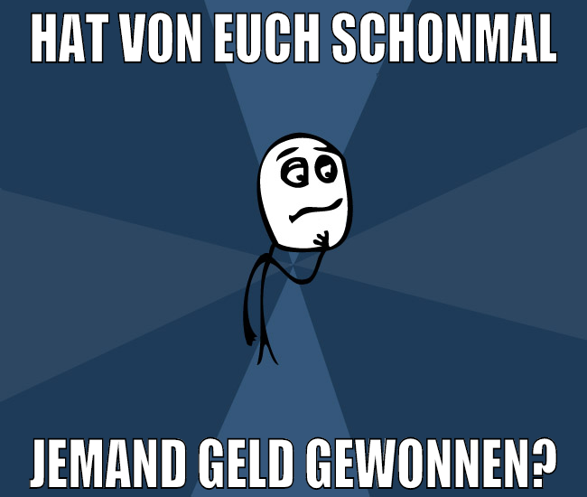 hat von euch schonmal jemand geld gewonnen?