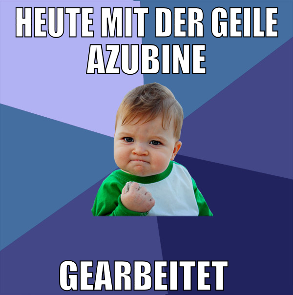 heute mit der geile azubine gearbeitet