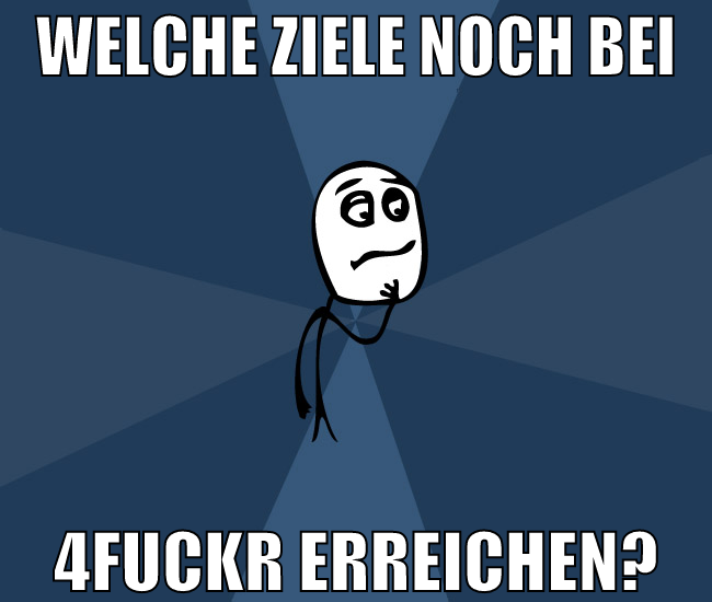 welche ziele noch bei 4fuckr erreichen?