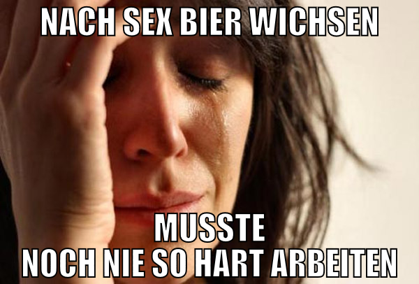 nach sex bier wichsen musste noch nie so hart arbe