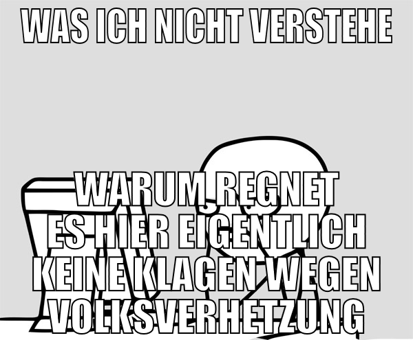 Was ich nicht verstehe Warum regnet es hier eigent