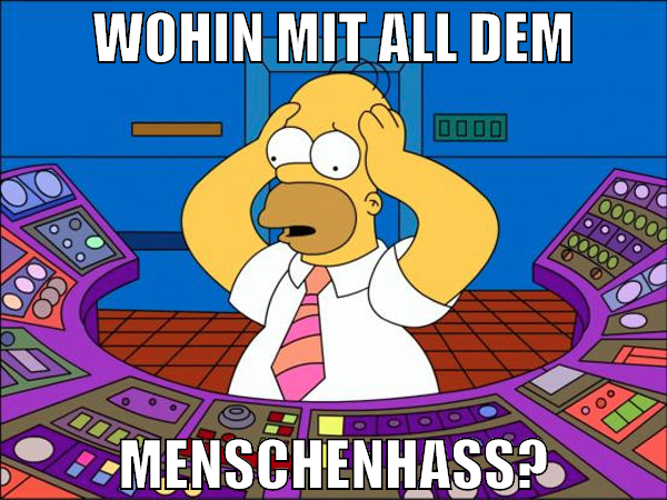 wohin mit all dem menschenhass?