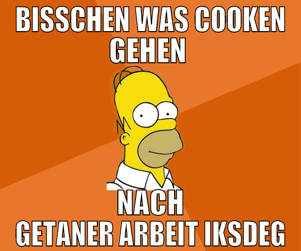 bisschen was cooken gehen  nach getaner arbeit iks