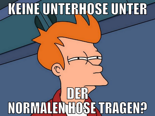 Keine Unterhose unter der normalen hose tragen?