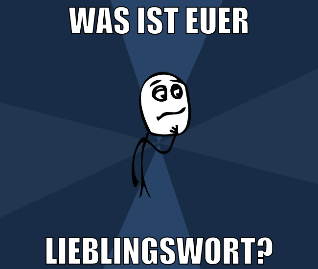 was ist euer lieblingswort?
