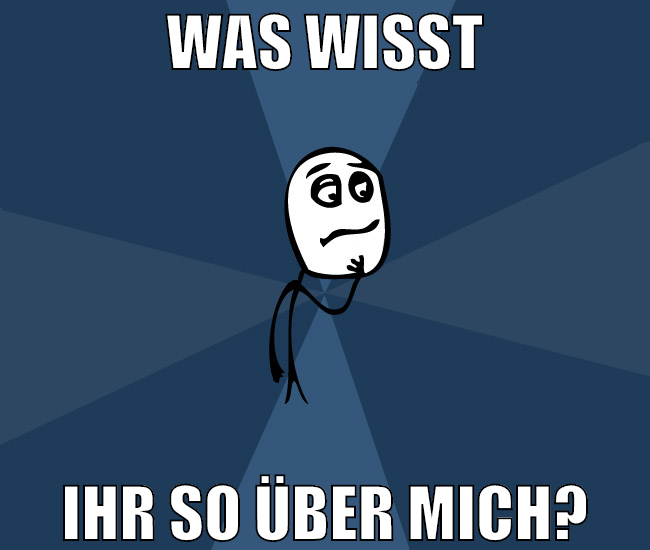 was wisst ihr so über mich?