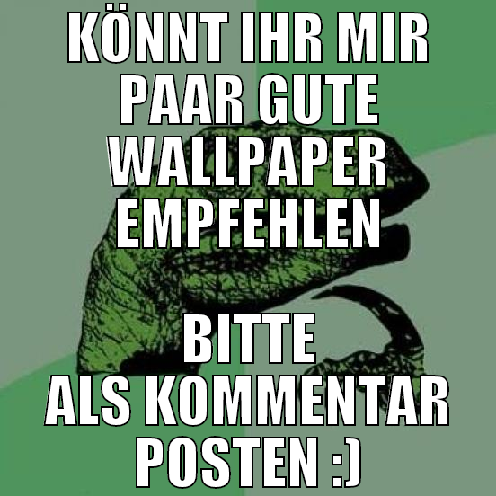 Könnt ihr mir paar gute wallpaper empfehlen bitte