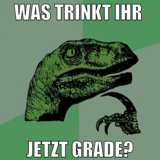 was trinkt ihr  jetzt grade?