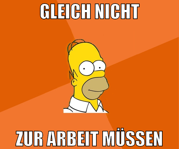 gleich nicht zur arbeit müssen