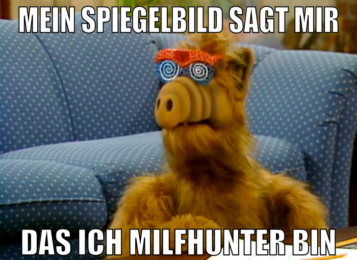 mein spiegelbild sagt mir das ich milfhunter bin