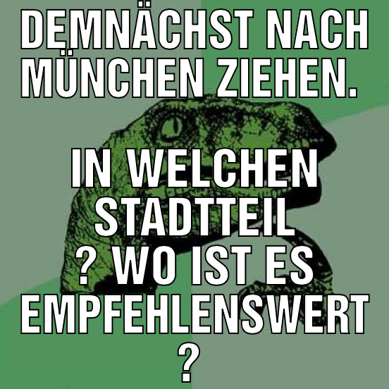 Demnächst nach München ziehen.  In welchen Stadtte