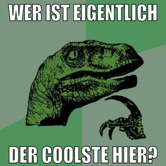 wer ist eigentlich der coolste hier?