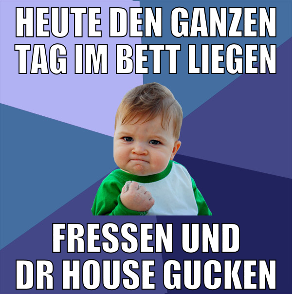 heute den ganzen tag im bett liegen fressen und dr