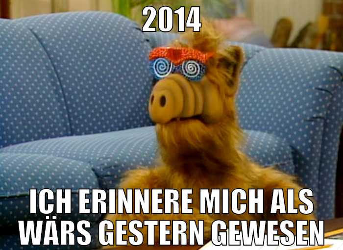 2014 ich erinnere mich als wärs gestern gewesen