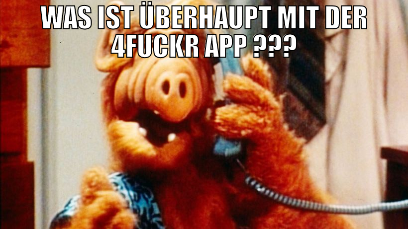 was ist überhaupt mit der  4fuckr APP ???