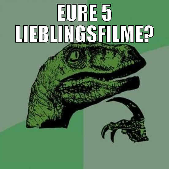eure 5 lieblingsfilme?