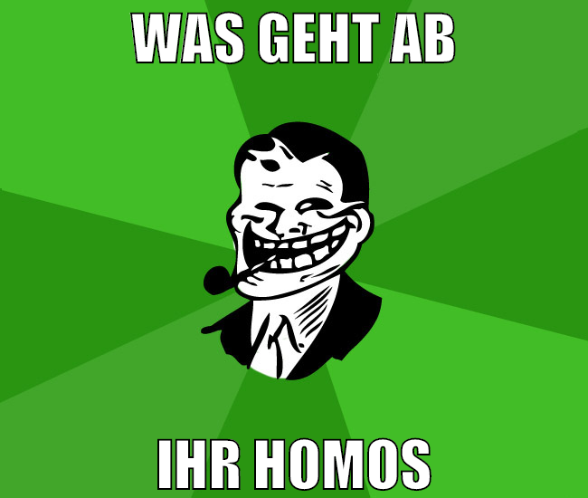 was geht ab ihr homos