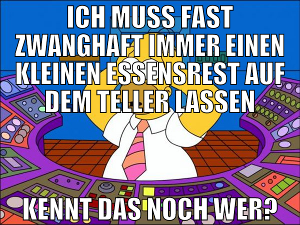 ich muss fast zwanghaft immer einen kleinen essens