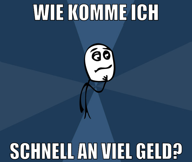 wie komme ich schnell an viel geld?
