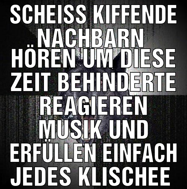 Scheiß kiffende Nachbarn  Hören um diese Zeit behi