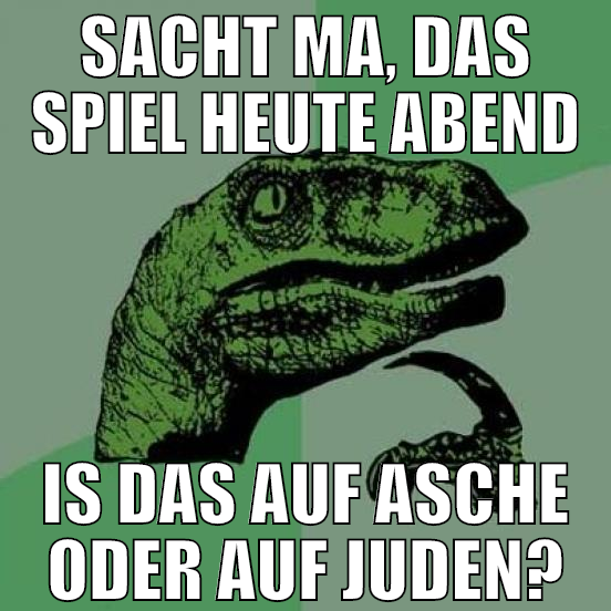 sacht ma, das spiel heute abend is das auf asche o