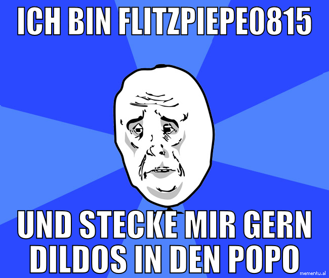 ich bin flitzpiepe0815 und stecke mir gern dildos