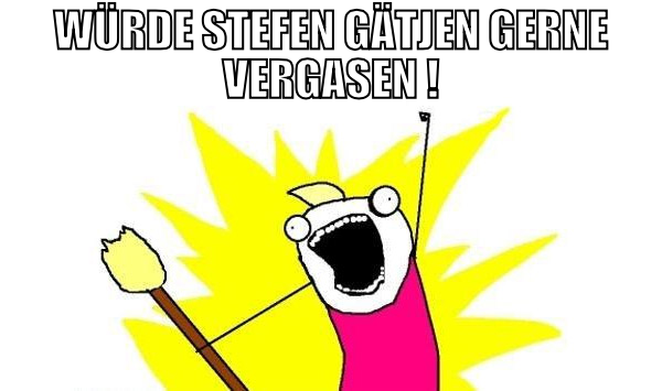 würde Stefen Gätjen gerne vergasen !