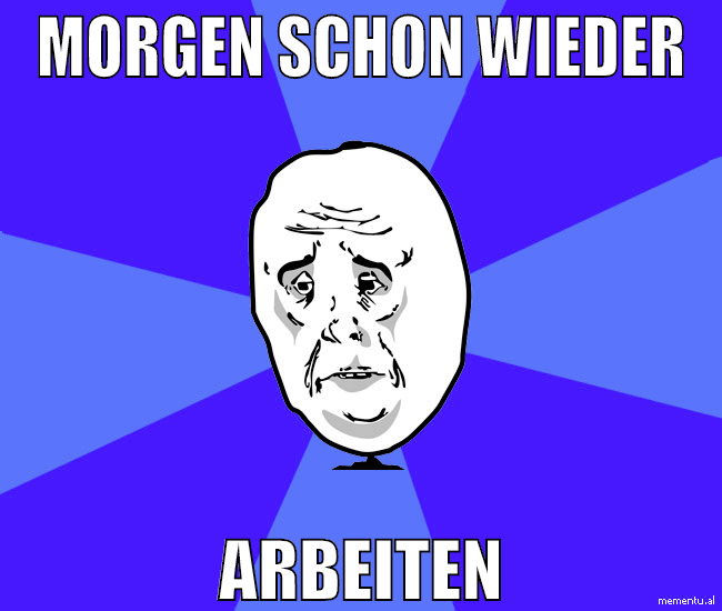 morgen schon wieder arbeiten