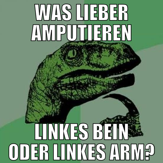 was lieber amputieren linkes bein oder linkes arm?